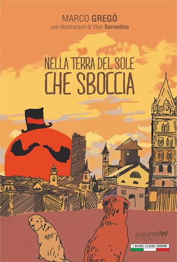 Nella terra del sole che sboccia - Marco Grecò - Libro I Buoni Cugini 2017, Albatro randagio | Libraccio.it