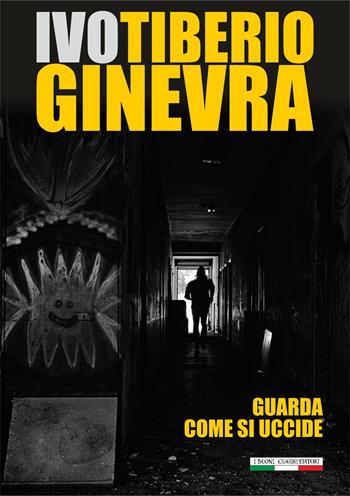 Guarda come si uccide - Ivo Tiberio Ginevra - Libro I Buoni Cugini 2015, Sbirri & sbirrazzi | Libraccio.it