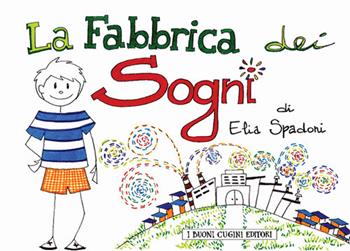 La fabbrica dei sogni - Elia Spadoni - Libro I Buoni Cugini 2018 | Libraccio.it