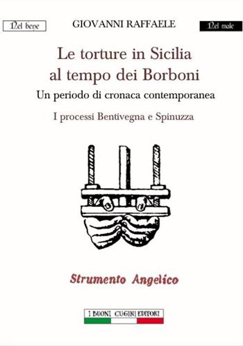 Le torture in Sicilia al tempo dei Borboni. Un periodo di cronaca contemporanea. I processi Bentivegna e Spinuzza - Giovanni Raffaele - Libro I Buoni Cugini 2019, Nel bene nel male | Libraccio.it