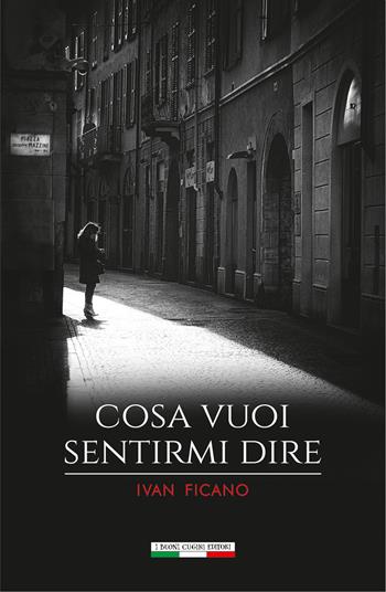 Cosa vuoi sentirmi dire - Ivan Ficano - Libro I Buoni Cugini 2017, Albatro randagio | Libraccio.it