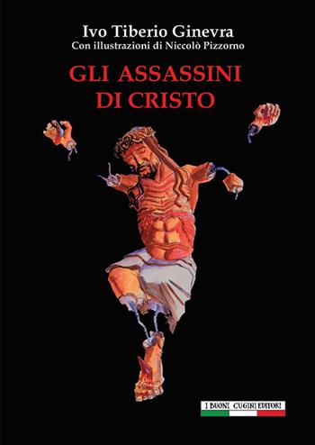 Gli assassini di Cristo - Ivo Tiberio Ginevra - Libro I Buoni Cugini 2019, Sbirri & sbirrazzi | Libraccio.it