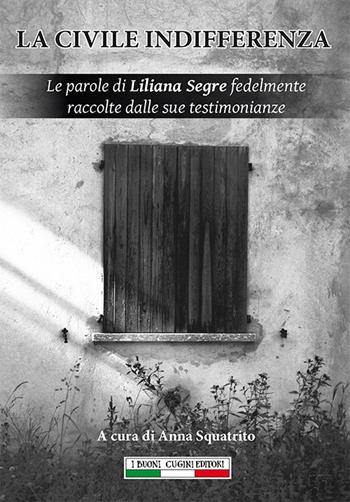 La civile indifferenza. Le parole di Liliana Segre fedelmente raccolte dalle sue testimonianze  - Libro I Buoni Cugini 2019, Nel bene nel male | Libraccio.it