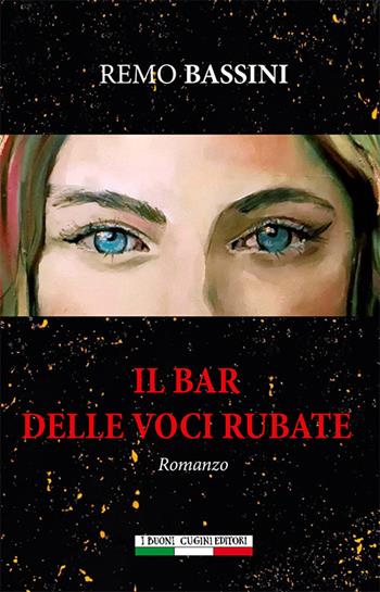 Il bar delle voci rubate - Remo Bassini - Libro I Buoni Cugini 2019, Albatro randagio | Libraccio.it