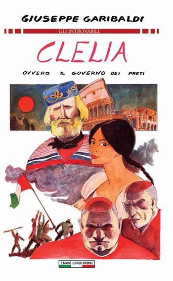 Clelia. Ovvero il governo dei preti - Giuseppe Garibaldi - Libro I Buoni Cugini 2022, Gli introvabili | Libraccio.it