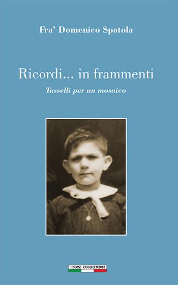 Ricordi... In frammenti. Tasselli per un mosaico - Domenico Spatola - Libro I Buoni Cugini 2022, Frammenti di idee | Libraccio.it