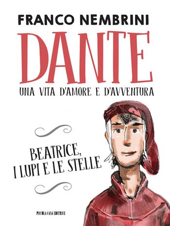 Dante. Una vita d'amore e d'avventura. Beatrice, i lupi e le stelle - Franco Nembrini, Bobo Persico - Libro Piccola Casa Editrice 2015 | Libraccio.it