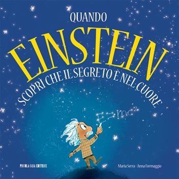 Quando Einstein scoprì che il segreto è nel cuore - Maria Serra - Libro Piccola Casa Editrice 2015 | Libraccio.it
