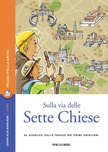 Sulla via delle Sette Chiese. Al Giubileo sulle tracce dei primi cristiani  - Libro Piccola Casa Editrice 2015, Piccoli pellegrini | Libraccio.it