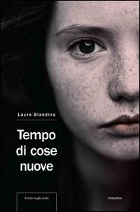 Tempo di cose nuove - Laura Blandino - Libro Piccola Casa Editrice 2016, Il cielo negli occhi | Libraccio.it
