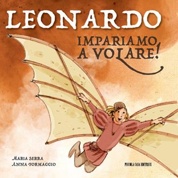 Leonardo. Impariamo a volare! Ediz. illustrata - Maria Serra - Libro Piccola Casa Editrice 2018 | Libraccio.it