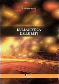 L'urbanistica delle reti - Alessandro Cutini - Libro Edizioni Efesto 2014 | Libraccio.it