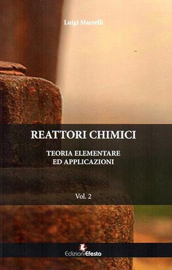 Reattori chimici. Teoria elementare ed applicazioni. Vol. 2 - Luigi Marrelli - Libro Edizioni Efesto 2015 | Libraccio.it