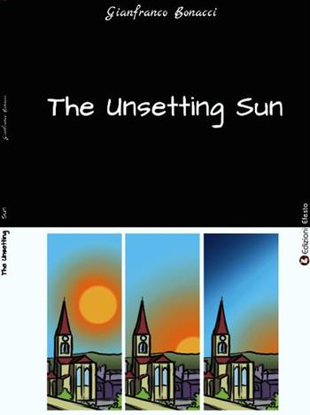 The unsetting sun - Gianfranco Bonacci - Libro Edizioni Efesto 2015 | Libraccio.it