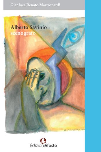 Alberto Savinio scenografo - Gianluca R. Mastronardi - Libro Edizioni Efesto 2015 | Libraccio.it