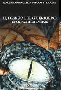 Il drago e il guerriero. Cronache di Everas - Lorenzo Mancieri, Diego Petriconi - Libro Edizioni Efesto 2015 | Libraccio.it