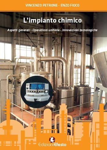 L'impianto chimico. Aspetti generali, operazioni unitarie, innovazioni tecnologiche - Vincenzo Petrone, Enzo Fioco - Libro Edizioni Efesto 2016 | Libraccio.it