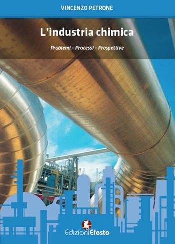 L' industria chimica. Problemi, processi, prospettive - Vincenzo Petrone - Libro Edizioni Efesto 2016 | Libraccio.it
