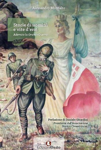 Storie di uomini e vite d'eroi. Adernò e la Grande Guerra - Alessandro Montalto - Libro Edizioni Efesto 2016 | Libraccio.it