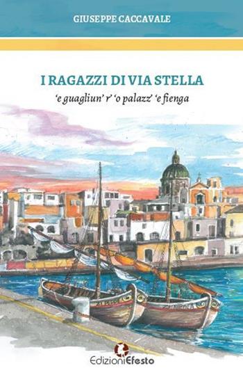 I ragazzi di via Stella. 'E guagliun' r' 'o palazz' 'e fienga - Giuseppe Caccavale - Libro Edizioni Efesto 2016 | Libraccio.it