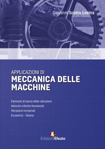 Applicazioni di meccanica delle macchine - Giovanni Scotto Lavina - Libro Edizioni Efesto 2016 | Libraccio.it