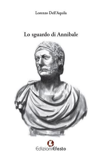 Lo sguardo di Annibale - Lorenzo Dell'Aquila - Libro Edizioni Efesto 2016 | Libraccio.it