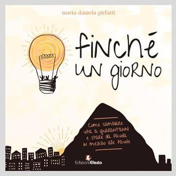 Finché un giorno. Come cambiare vita a quarant'anni e stare da favola in mezzo alle favole - Maria Daniela Girfatti - Libro Edizioni Efesto 2016 | Libraccio.it
