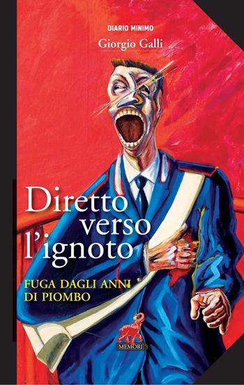 Diretto verso l'ignoto. Fuga dagli anni di piombo - Giorgio Galli - Libro Memori 2015, Diario minimo | Libraccio.it