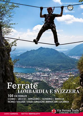 Ferrate. Alpi lombarde e svizzere. 105 vie ferrate Lecco, Bergamo, Sondrio, Brescia, Ticino, Vallese, Vaud, Grigioni, Berna, Uri, Lucerna. Ediz. multilingue - Matteo Bertolotti, Dario Gardiol - Libro ViviDolomiti 2015, Mountain geographic | Libraccio.it