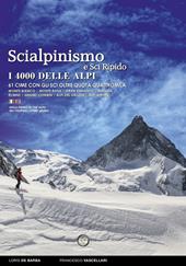 Scialpinismo e sci ripido i 4000 delle Alpi. 61 cime con gli sci oltre quota quattromila. Monte Bianco. Monte Rosa. Gran Paradiso. Bernina Écrins. Grand Combin. Alpi Del Vallese. Alpi Bernesi. Ediz. italiana e inglese