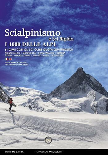 Scialpinismo e sci ripido i 4000 delle Alpi. 61 cime con gli sci oltre quota quattromila. Monte Bianco. Monte Rosa. Gran Paradiso. Bernina Écrins. Grand Combin. Alpi Del Vallese. Alpi Bernesi. Ediz. italiana e inglese - Francesco Vascellari, Loris De Barba - Libro ViviDolomiti 2016, Mountain geographic | Libraccio.it