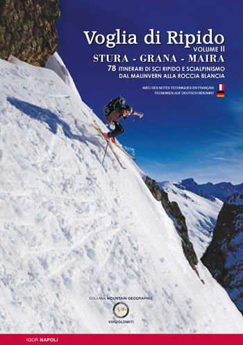 Voglia di ripido. Scialpinsimo e sci ripido in Val Stura, Grana, Maira. Avec des notes techniques en français-Tecnhiken auf deutsch bekannt. Ediz. multilingue. Vol. 2: 78 itinerari di sci ripido e scialpinismo dal Malinvern alla Roccia Blancia - Igor Napoli - Libro ViviDolomiti 2016, Mountain geographic | Libraccio.it