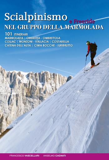 Scialpinismo e freeride nel gruppo della Marmolada. 101 itinerari - Francesco Vascellari, Anselmo Cagnati - Libro ViviDolomiti 2016, Mountain geographic | Libraccio.it
