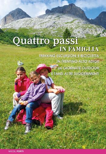 Quattro passi in famiglia. Trekking escursioni e bicicletta in Trentino Alto Adige. 66 giornate outdoor e tanti altri suggerimenti - Micol Forti - Libro ViviDolomiti 2016, Mountain geographic | Libraccio.it