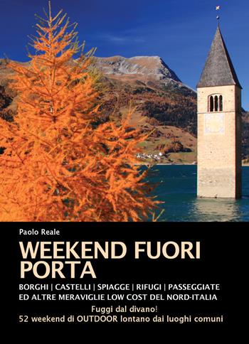 Weekend fuori porta. Borghi, castelli, spiaggette, rifugi, passeggiate e altre meraviglie low cost del nord-Italia - Paolo Reale - Libro ViviDolomiti 2018 | Libraccio.it