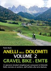 Anelli nelle Dolomiti. Vol. 2: Gravel bike EMTB. 11 percorsi circolari strepitosi per conoscere le Dolomiti. Dallo sterrato al sentiero, dall'asfalto alla terra battuta.
