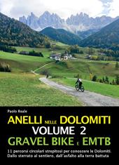 Anelli nelle Dolomiti. Vol. 2: Gravel bike EMTB. 11 percorsi circolari strepitosi per conoscere le Dolomiti. Dallo sterrato al sentiero, dall'asfalto alla terra battuta