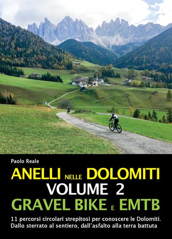 Anelli nelle Dolomiti. Vol. 2: Gravel bike EMTB. 11 percorsi circolari strepitosi per conoscere le Dolomiti. Dallo sterrato al sentiero, dall'asfalto alla terra battuta. - Paolo Reale - Libro ViviDolomiti 2018 | Libraccio.it