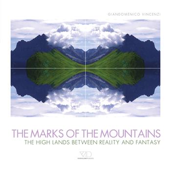 The marks of the mountains. The high lands between reality and fantasy. Ediz. illustrata - Giandomenico Vincenzi - Libro ViviDolomiti 2015, Mountain geographic | Libraccio.it
