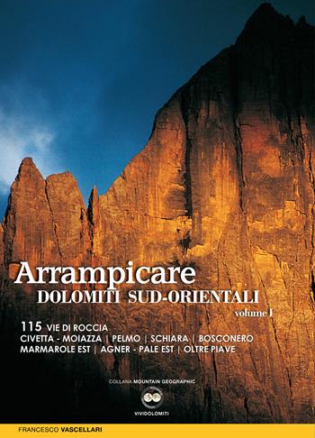 Arrampicare nelle Dolomiti Sud-orientali. 115 vie di roccia Civetta. Moiazza. Pelmo. Schiara. Bosconero Marmarole Est. Agner. Pale Est. Oltre Piave - Francesco Vascellari - Libro ViviDolomiti 2017, Mountain geographic | Libraccio.it