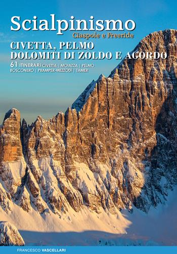 Scialpinismo. Civetta, Pelmo, Dolomiti di Zoldo, Agordo - Francesco Vascellari - Libro ViviDolomiti 2018, Mountain geographic | Libraccio.it