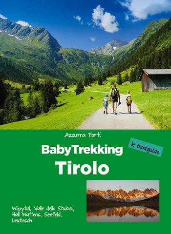 BabyTrekking Tirolo. Wipptal, Valle dello Stubai, Hall Wattens, Seefeld, Leutasch - Azzurra Forti - Libro ViviDolomiti 2022, Mountain geographic | Libraccio.it