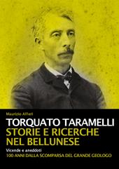 Torquato Taramelli. Storie e ricerche nel bellunese. Vicende e aneddoti a 100 anni dalla scomparsa del grande geologo