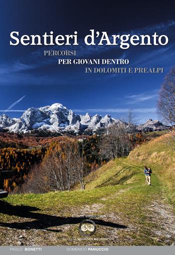 Sentieri d'argento. Percorsi per giovani dentro in Dolomiti e Prealpi - Paolo Bonetti, Domenico Panuccio - Libro ViviDolomiti 2019, Mountain geographic | Libraccio.it