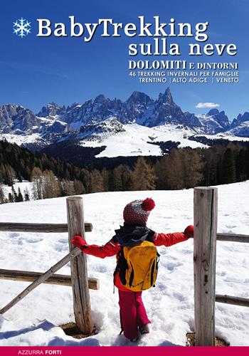 BabyTrekking sulla neve. Dolomiti e dintorni. 46 trekking invernali per famiglie. Trentino, Alto Adige, Veneto - Azzurra Forti - Libro ViviDolomiti 2019, Mountain geographic | Libraccio.it