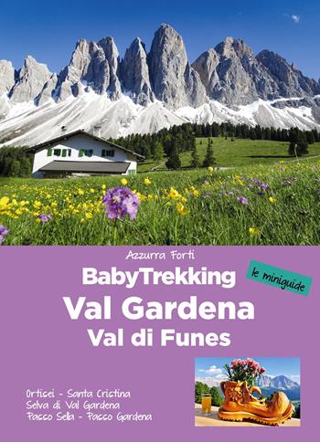 BabyTrekking in Val Gardena e Val di Funes. Ortisei. Santa Cristina Selva di Val Gardena Passo Sella. Passo Gardena - Azzurra Forti - Libro ViviDolomiti 2023, Le miniguide | Libraccio.it