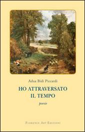 Ho attraversato il tempo - Adua Bidi Piccardi - Libro Florence Art Edizioni 2015 | Libraccio.it