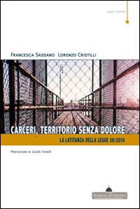 Carceri, territorio senza dolore. La latitanza della legge 38/2010 - Francesca Sassano, Lorenzo Cristilli - Libro Florence Art Edizioni 2015, Saggi e ricerche | Libraccio.it