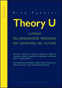 Theory U. La magia dell'innovazione profonda per competere nel futuro - Rino Panetti - Libro Florence Art Edizioni 2015, Saggi e ricerche | Libraccio.it