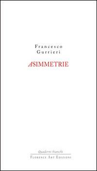 Asimmetrie - Francesco Gurrieri - Libro Florence Art Edizioni 2015, Quaderni bianchi | Libraccio.it